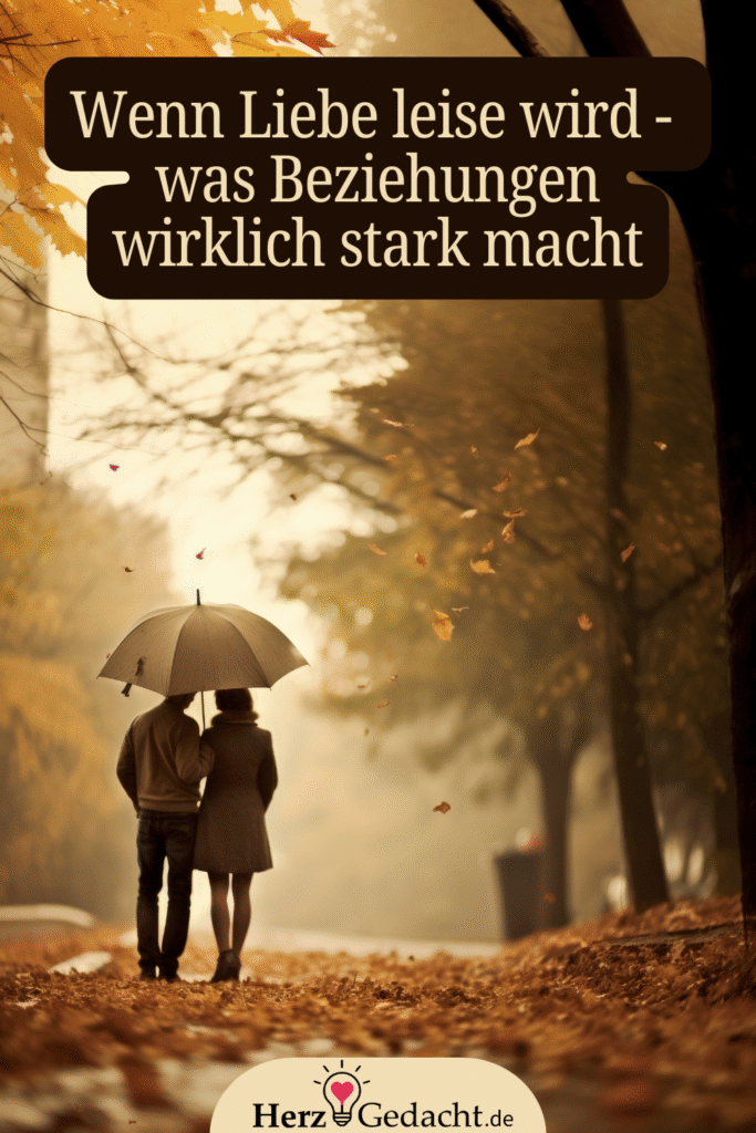 Wenn Liebe leise wird - 
was Beziehungen wirklich stark macht